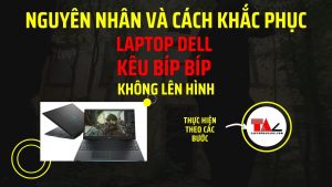 nguyen-nhan-khac-phuc-laptop-dell-keu-bip-bip-khong-len-hinh