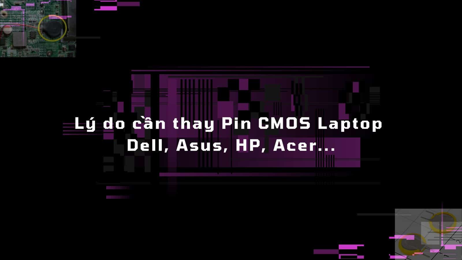 Lý do cần thay Pin CMOS Laptop Dell, Asus, HP, Acer... - Trâm Anh Laptop