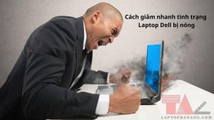 Cách giảm nhanh tình trạng Laptop Dell bị nóng