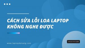 Cách Sửa Lỗi Loa Laptop Không Nghe Được