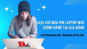 Địa chỉ mua pin laptop mới chính hãng tại Đà Nẵng