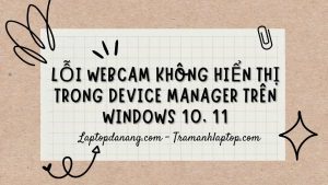loi-webcam-khong-hien-thi-trong-device-manager-tren-windows-10-11