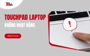 Cách khắc phục Touchpad bị đơ trên laptop hiệu quả nhất