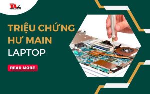 Hư main laptop là gì? Dấu hiệu nhận biết Laptop lỗi main