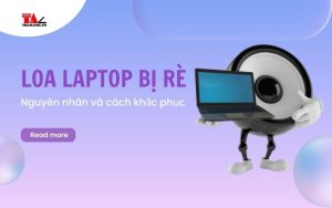Nguyên nhân và cách khắc phục loa laptop bị rè