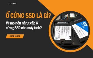 Ổ cứng SSD là gì? Vì sao nên nâng cấp ổ cứng SSD cho máy tính?