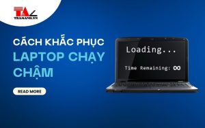 7 cách khắc phục laptop bị chậm, lag nhanh chóng