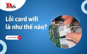Card WiFi Laptop là gì? Cách xử lý khi card WiFi Laptop bị lỗi