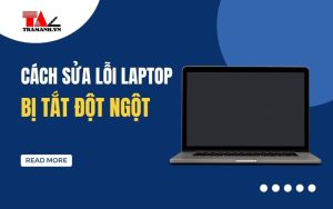 Laptop bị tắt đột ngột - Nguyên nhân và cách khắc phục hiệu quả