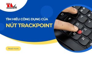 Nút Trackpoint là gì? Tìm hiểu về công dụng của nó