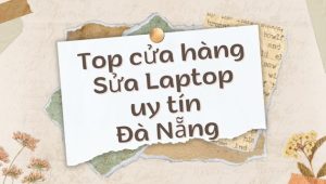 top-cua-hang-sua-laptop-uy-tin-da-nang
