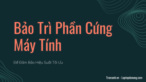bao-tri-phan-cung-may-tinh-de-dam-bao-hieu-suat-toi-uu