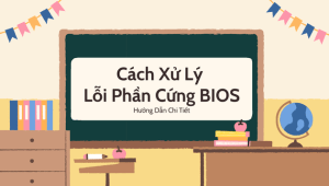cach-xu-ly-loi-phan-cung-bios-huong-dan-chi-tiet