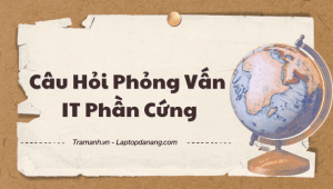 cau-hoi-phong-van-it-phan-cung-noi-bat-trong-buoi-phong-van