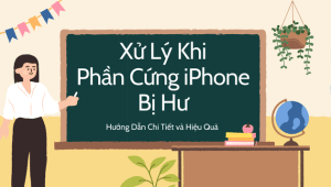 xu-ly-khi-phan-cung-iphone-bi-hu-huong-dan-chi-tiet-va-hieu-qua